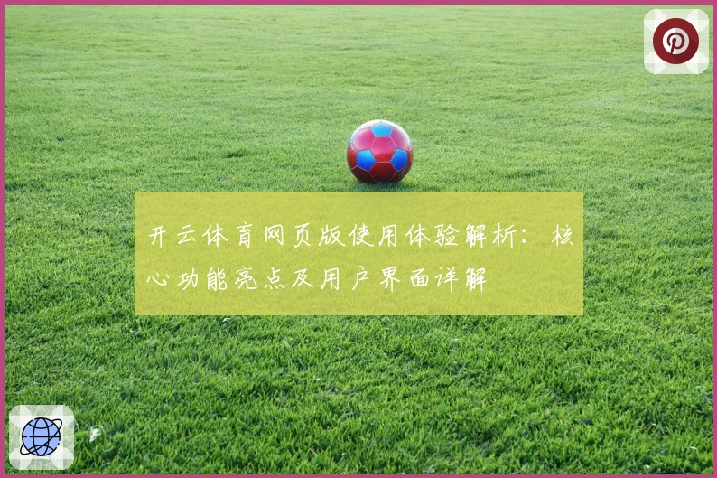 开云体育网页版使用体验解析：核心功能亮点及用户界面详解