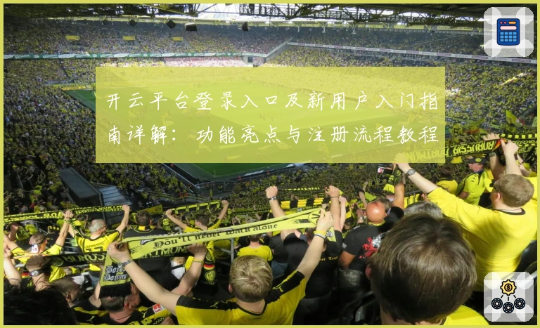 开云平台登录入口及新用户入门指南详解：功能亮点与注册流程教程