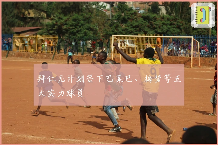 拜仁无计划签下巴莱巴、梅努等五大实力球员