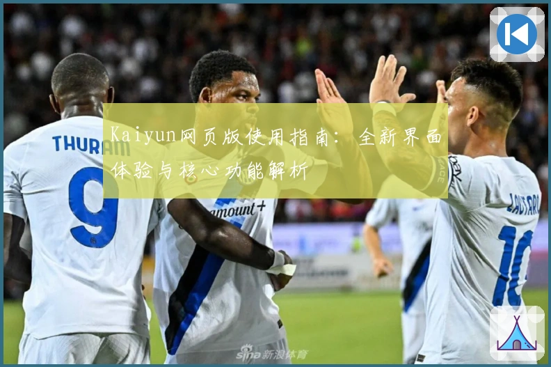 Kaiyun网页版使用指南：全新界面体验与核心功能解析