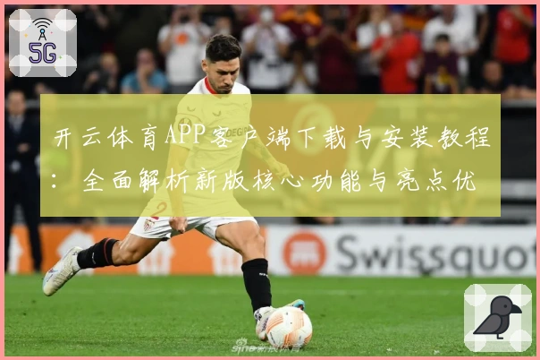 开云体育APP客户端下载与安装教程：全面解析新版核心功能与亮点优势