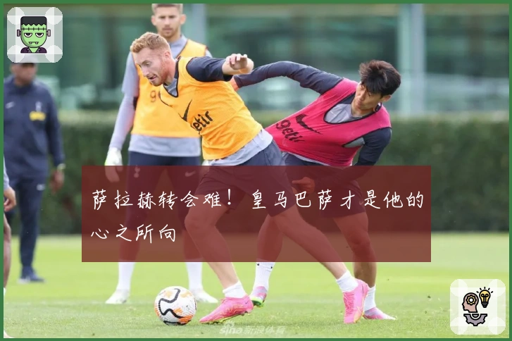 萨拉赫转会难！皇马巴萨才是他的心之所向