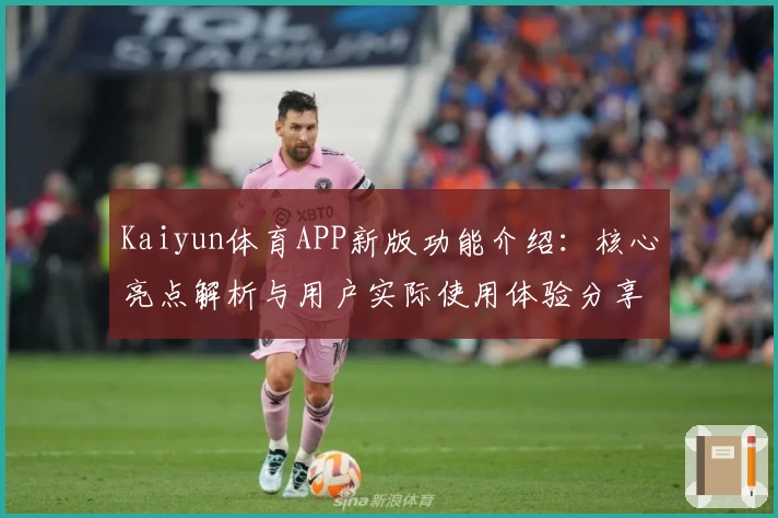 Kaiyun体育APP新版功能介绍：核心亮点解析与用户实际使用体验分享